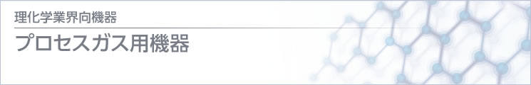 理化學(xué) / 醫(yī)療業(yè)界向機器 プロセスガス用機器　title=