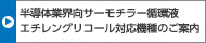 半導(dǎo)體業(yè)界向サーモチラー循環(huán)液エチレングリコール対応機(jī)種のご案內(nèi)
